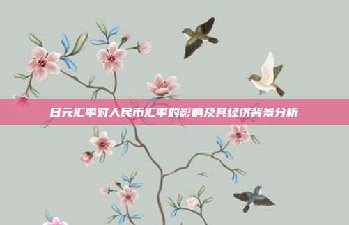 日元汇率对人民币汇率的影响及其经济背景分析