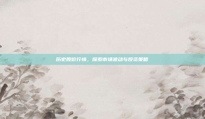 历史股价行情,探索市场波动与投资策略