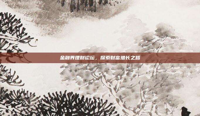 金融界理财论坛,探索财富增长之路