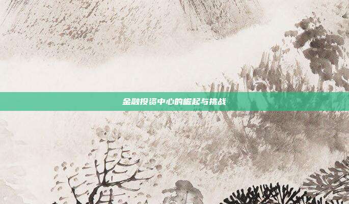 金融投资中心的崛起与挑战