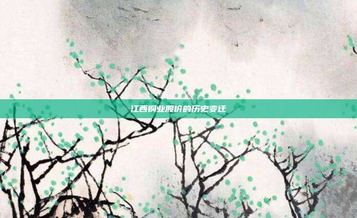 江西铜业股价的历史变迁