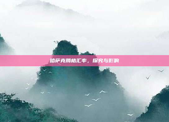 哈萨克腾格汇率，探究与影响