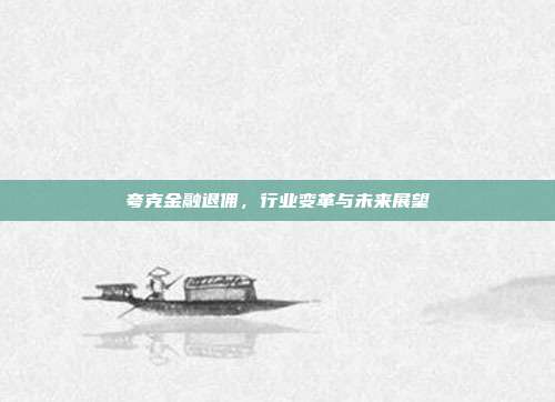 夸克金融退佣，行业变革与未来展望