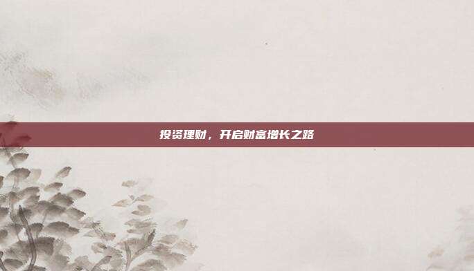 投资理财，开启财富增长之路