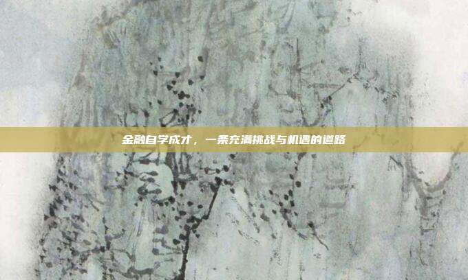 金融自学成才,一条充满挑战与机遇的道路