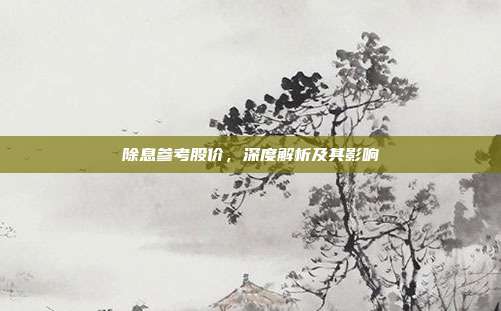 除息参考股价，深度解析及其影响