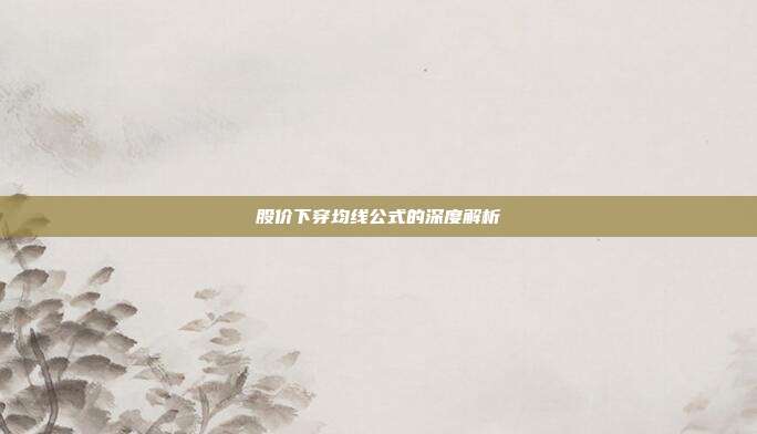 股价下穿均线公式的深度解析