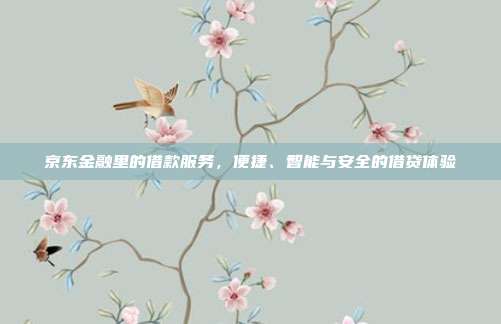 京东金融里的借款服务,便捷、智能与安全的借贷体验
