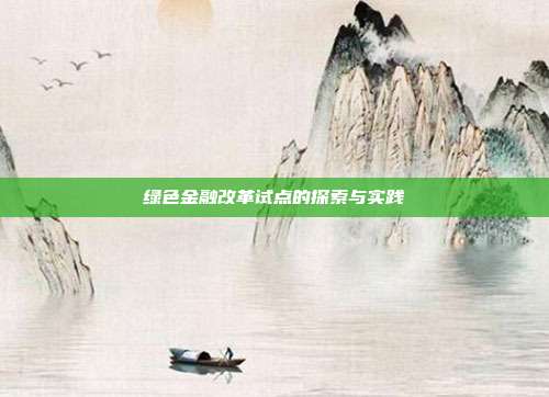绿色金融改革试点的探索与实践
